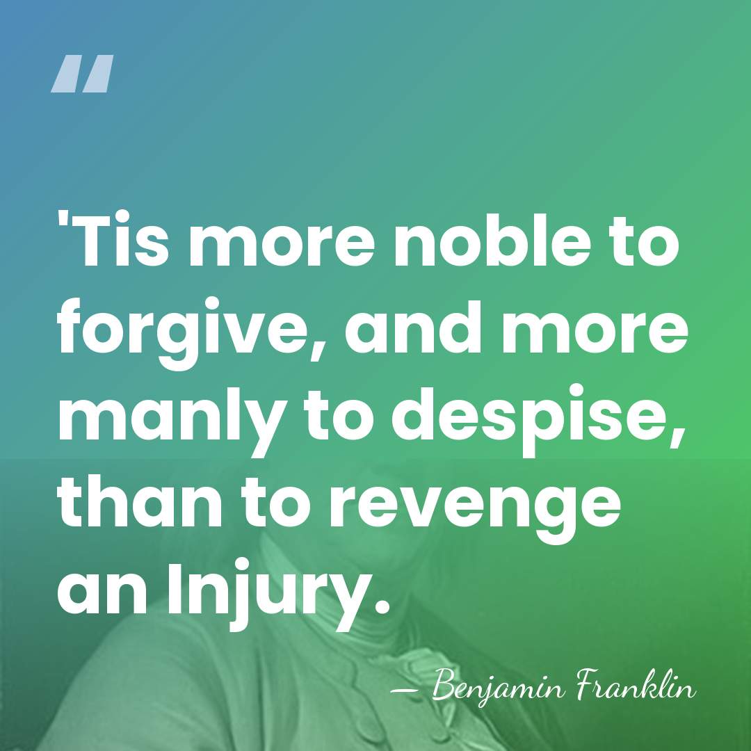 'Tis more noble to forgive, and more manly to despise, than to&hellip; - Benjamin Franklin