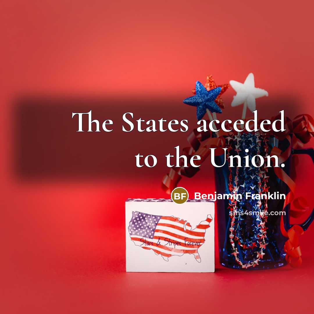 “The States acceded to the Union.…” quote by Benjamin Franklin