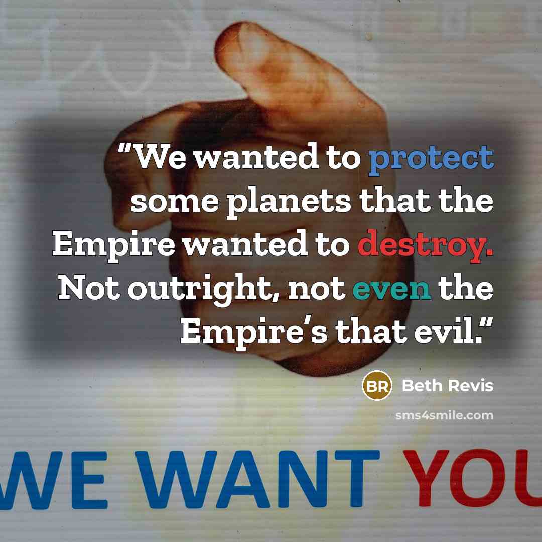 “We wanted to protect some planets that the Empire wanted to destroy. Not outright, not even the Empire’s that evil.” quote by Beth Revis