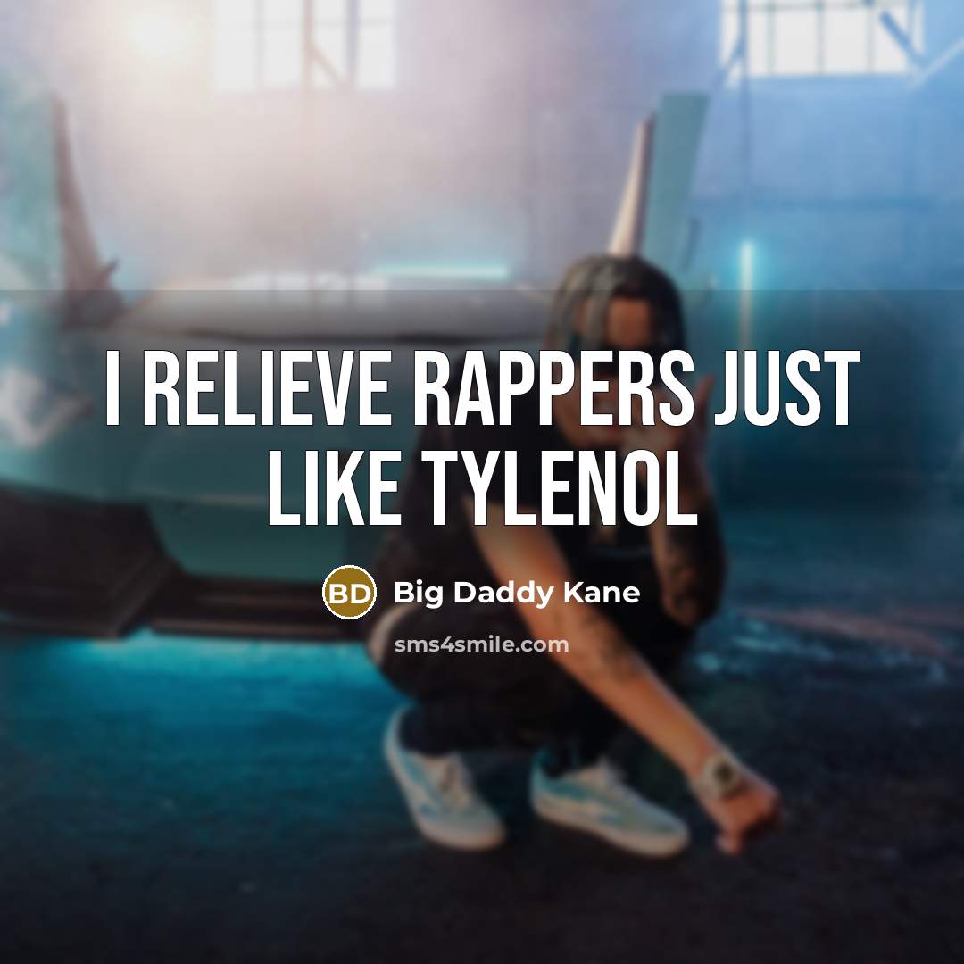 “I relieve rappers just like Tylenol…” quote by Big Daddy Kane