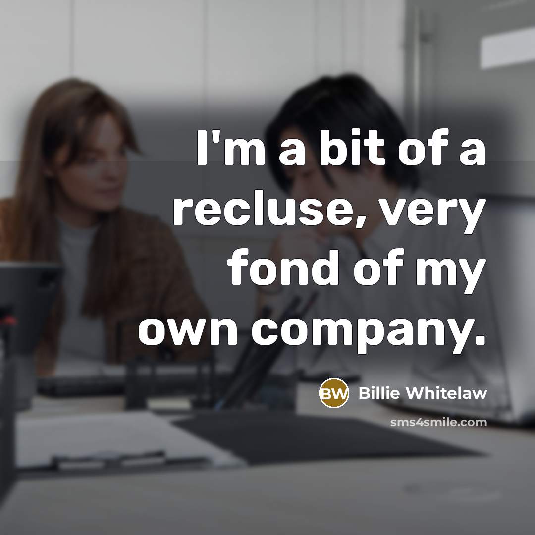 “I'm a bit of a recluse, very fond of my…” quote by Billie Whitelaw