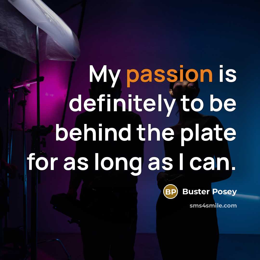 “My passion is definitely to be behind the plate for…” quote by Buster Posey
