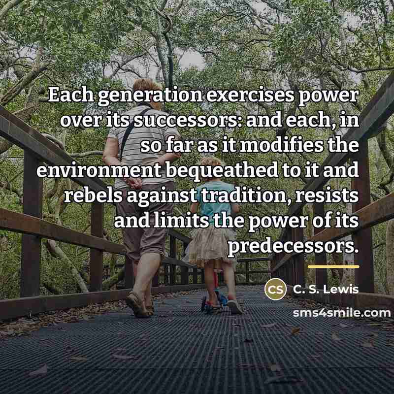“Each generation exercises power over its successors: and each, in…” quote by C. S. Lewis