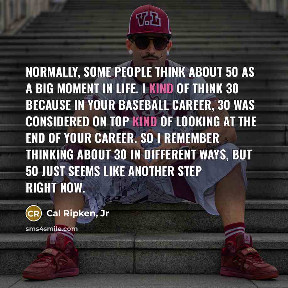 “Normally, some people think about 50 as a big moment…” quote by Cal Ripken, Jr