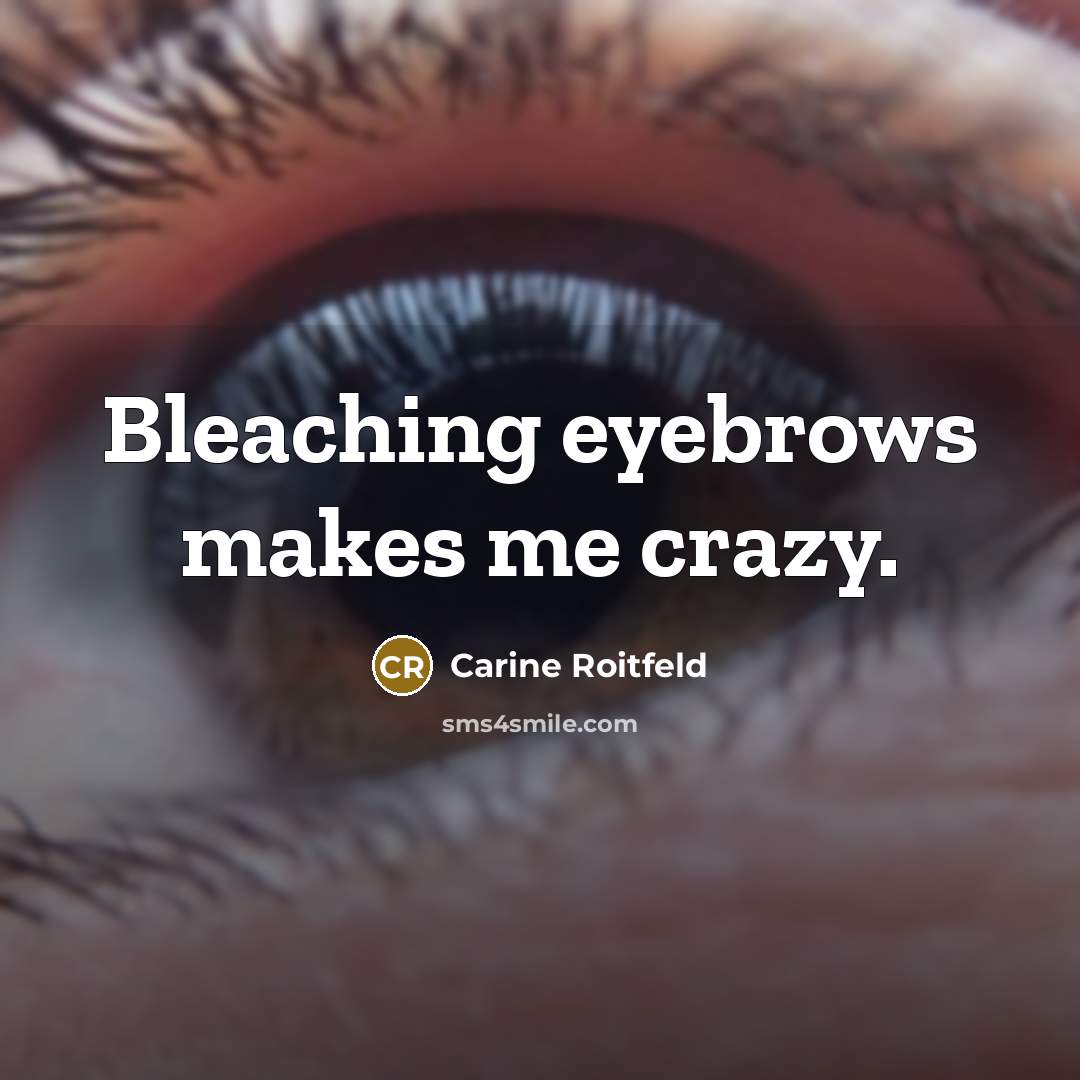 “Bleaching eyebrows makes me crazy.…” quote by Carine Roitfeld