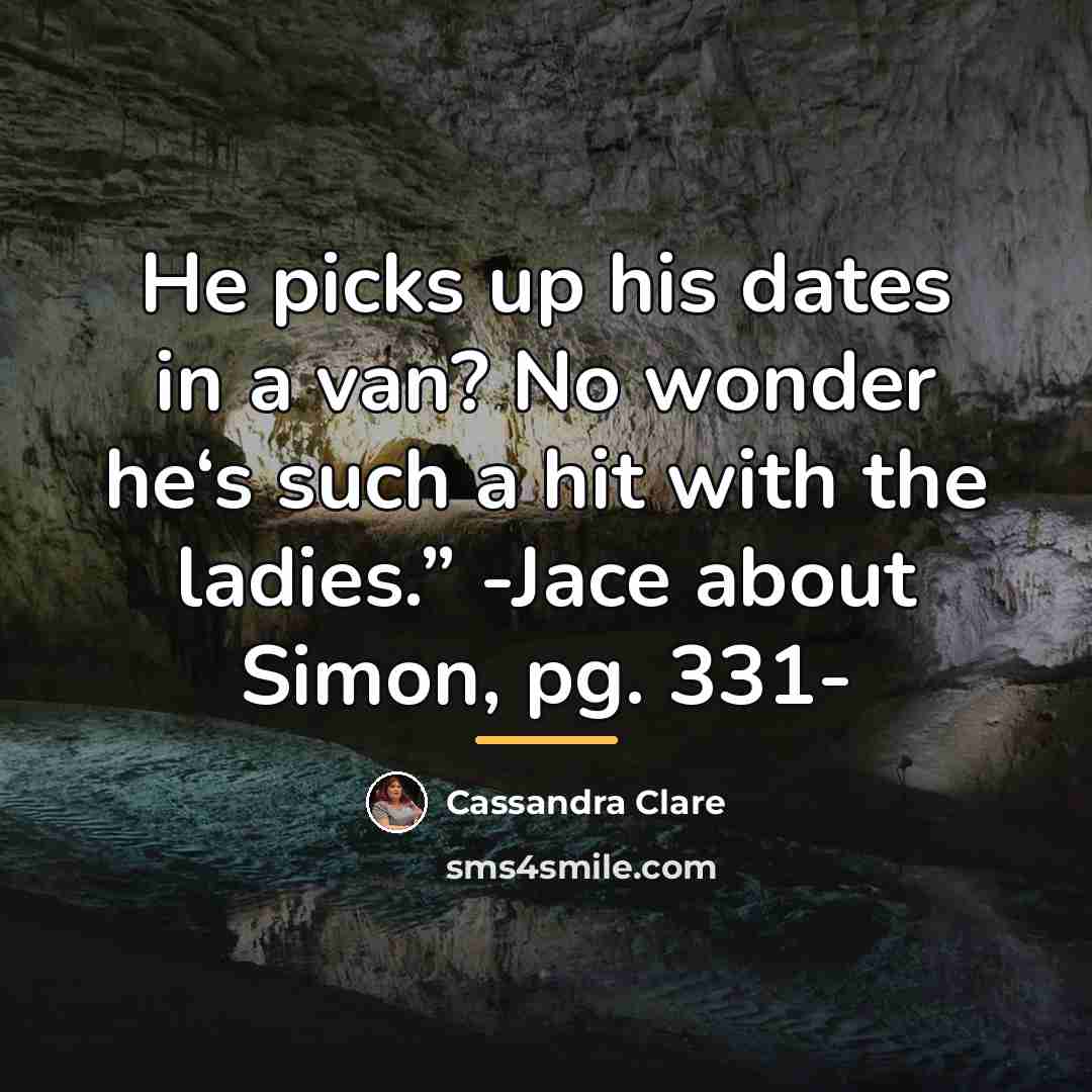 “He picks up his dates in a van? No wonder…” quote by Cassandra Clare