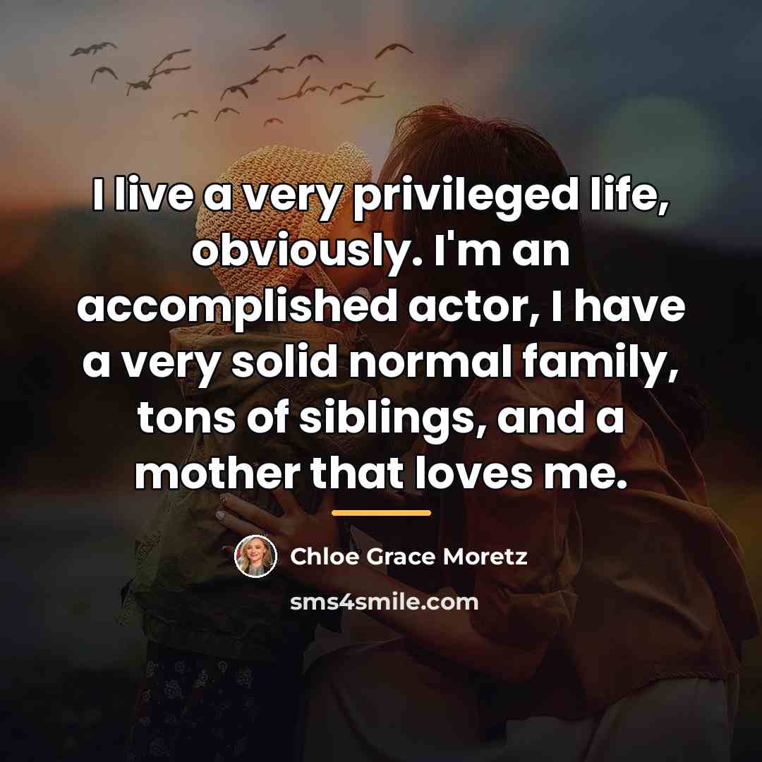 “I live a very privileged life, obviously. I'm an accomplished…” quote by Chloe Grace Moretz