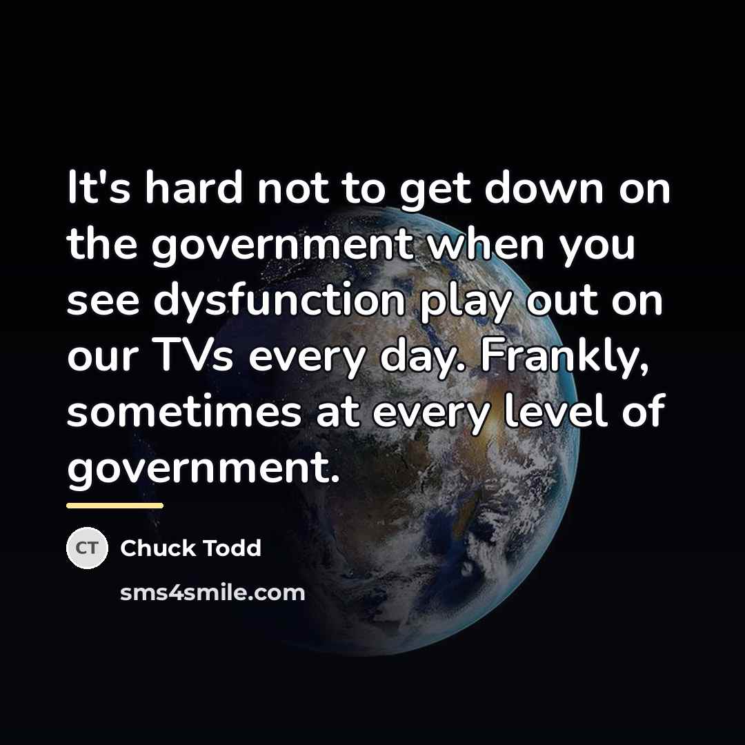 “It's hard not to get down on the government when…” quote by Chuck Todd