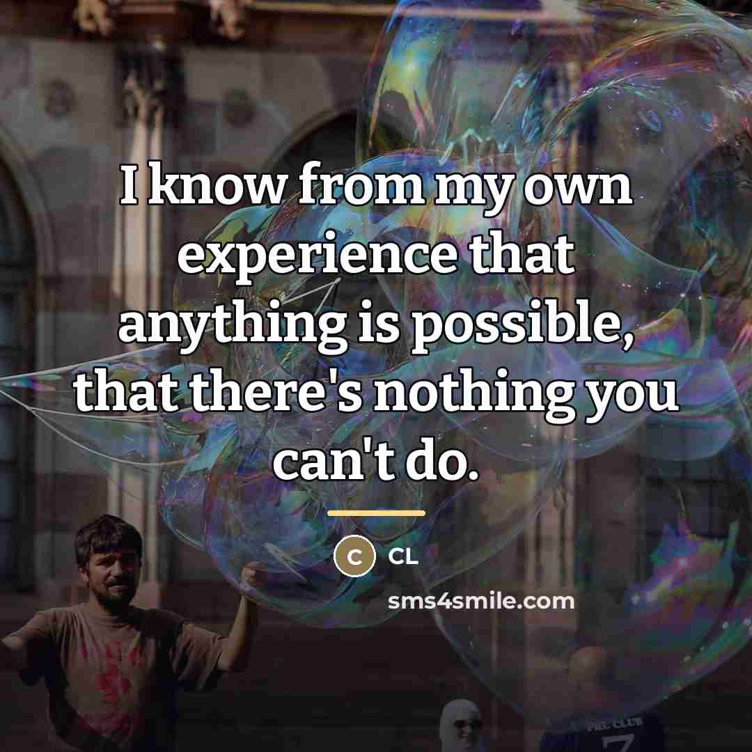 “I know from my own experience that anything is possible,…” quote by CL