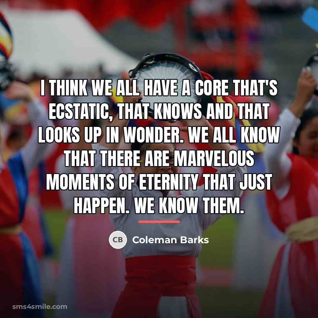 “I think we all have a core that's ecstatic, that…” quote by Coleman Barks