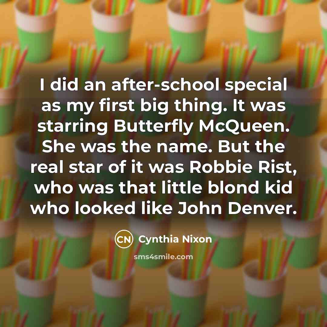 “I did an after-school special as my first big thing.…” quote by Cynthia Nixon