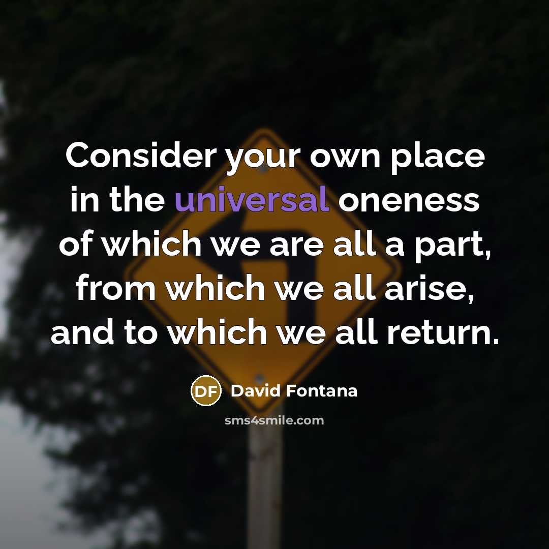 “Consider your own place in the universal oneness of which…” quote by David Fontana