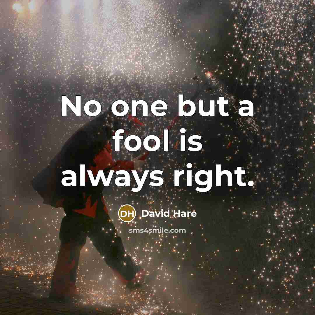 “No one but a fool is always right.…” quote by David Hare