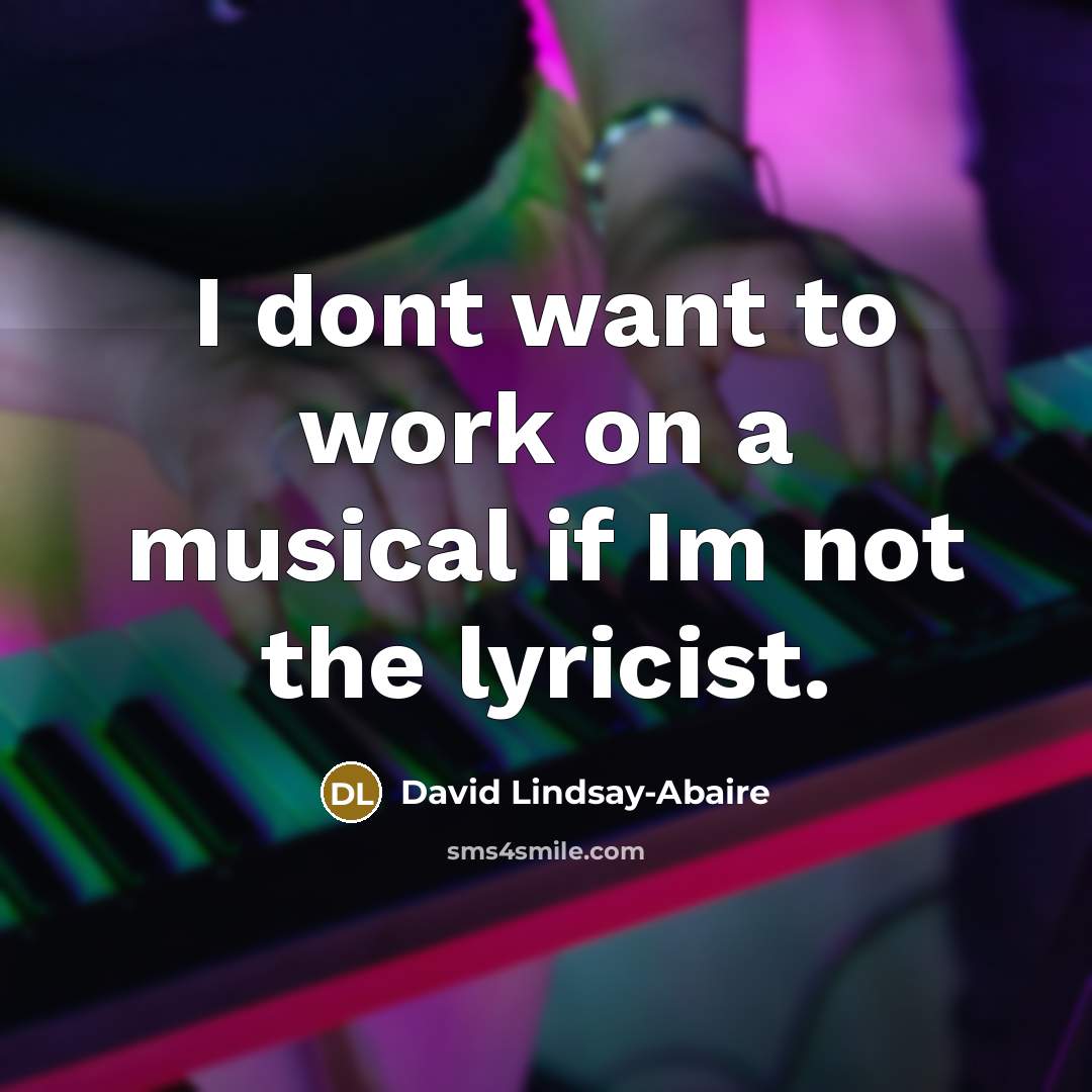 “I dont want to work on a musical if Im…” quote by David Lindsay-Abaire