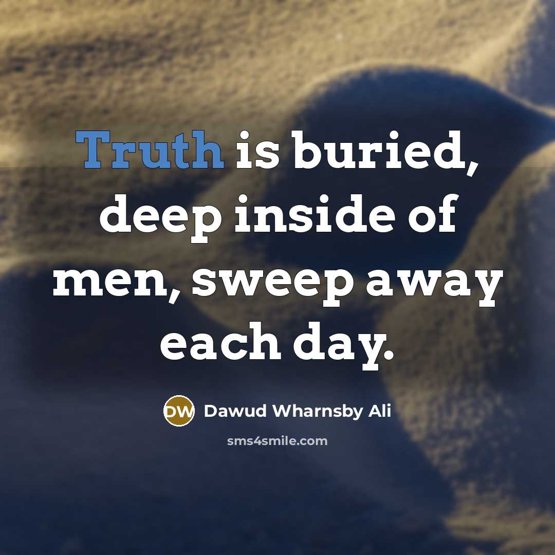 “Truth is buried, deep inside of men, sweep away each…” quote by Dawud Wharnsby Ali