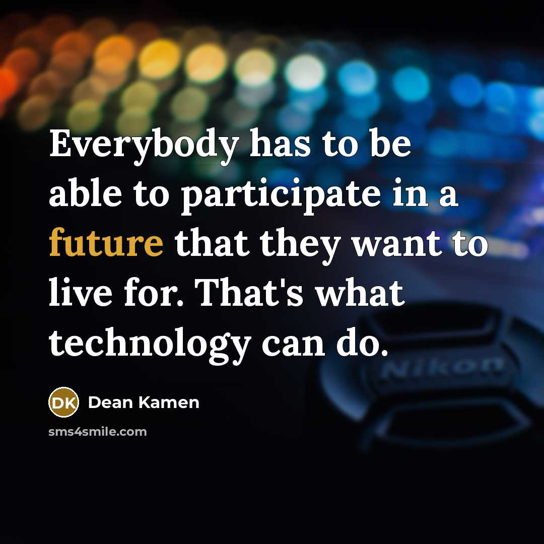 “Everybody has to be able to participate in a future…” quote by Dean Kamen