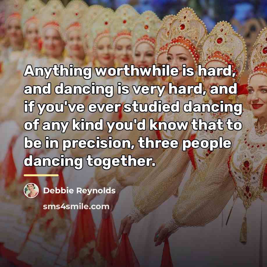 “Anything worthwhile is hard, and dancing is very hard, and…” quote by Debbie Reynolds