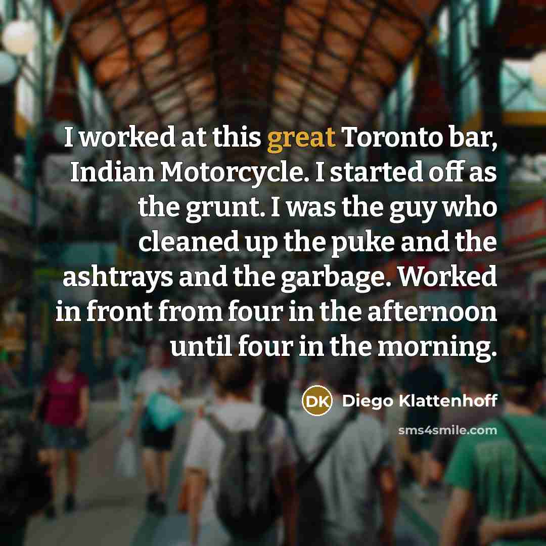 “I worked at this great Toronto bar, Indian Motorcycle. I…” quote by Diego Klattenhoff