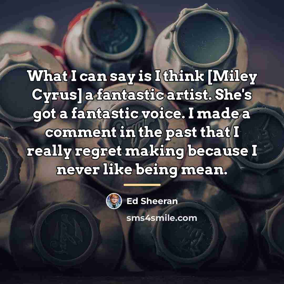 “What I can say is I think [Miley Cyrus] a…” quote by Ed Sheeran
