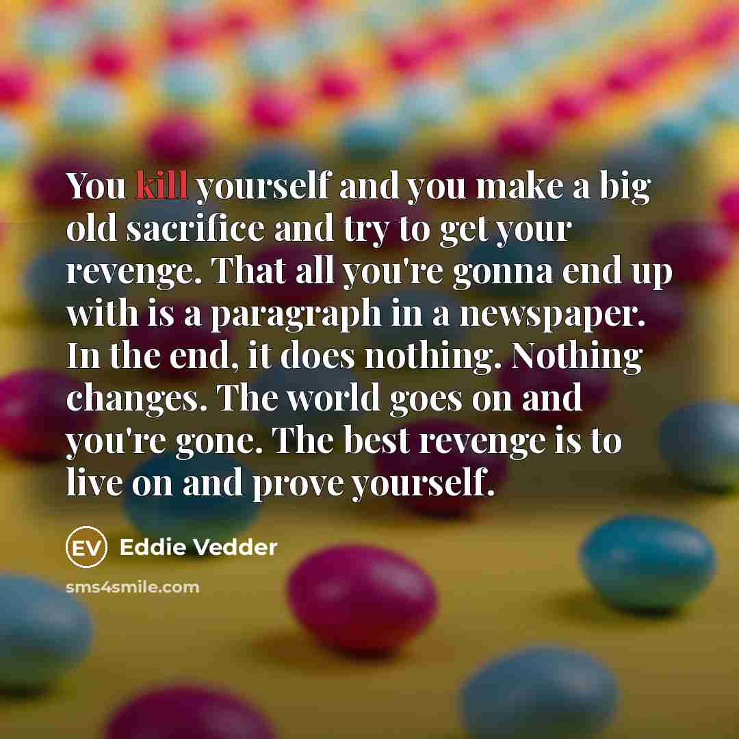 “You kill yourself and you make a big old sacrifice…” quote by Eddie Vedder
