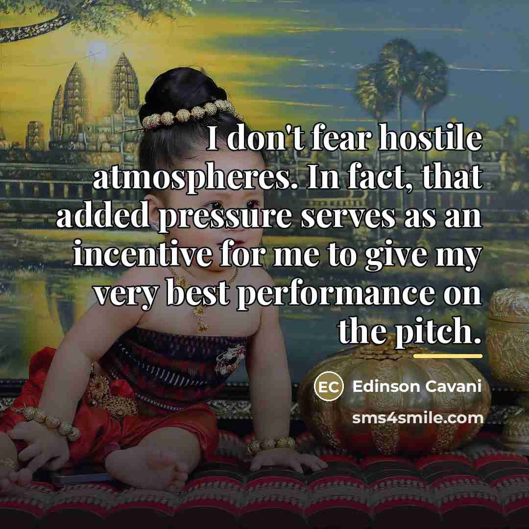 “I don't fear hostile atmospheres. In fact, that added pressure…” quote by Edinson Cavani