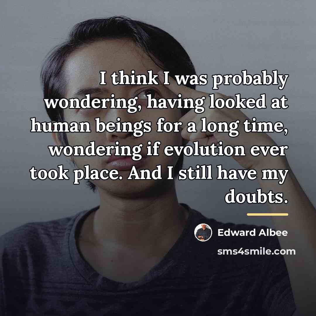 “I think I was probably wondering, having looked at human…” quote by Edward Albee