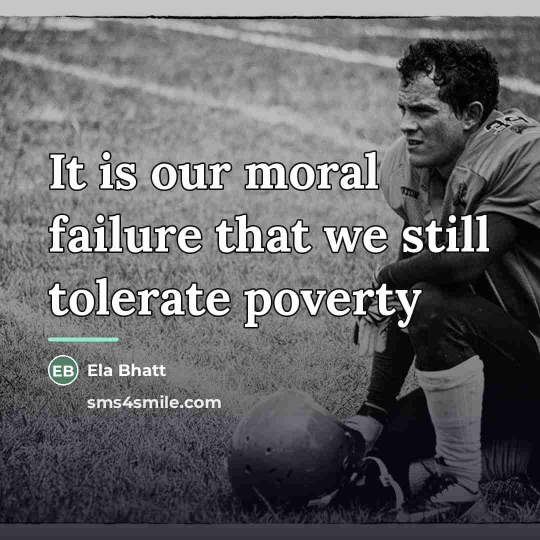 “It is our moral failure that we still tolerate poverty…” quote by Ela Bhatt