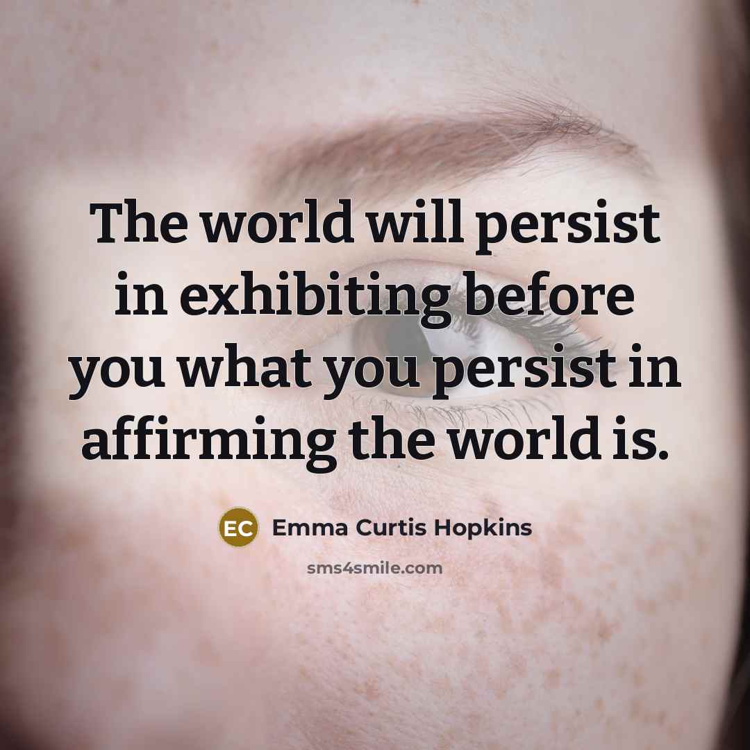 “The world will persist in exhibiting before you what you…” quote by Emma Curtis Hopkins