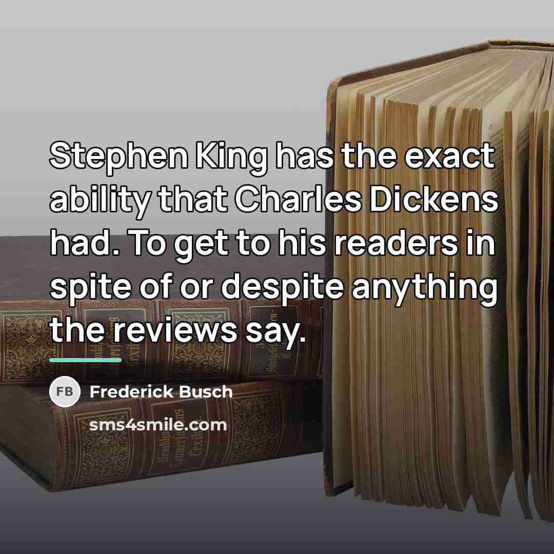 “Stephen King has the exact ability that Charles Dickens had.…” quote by Frederick Busch