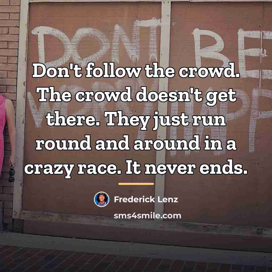 “Don't follow the crowd. The crowd doesn't get there. They…” quote by Frederick Lenz