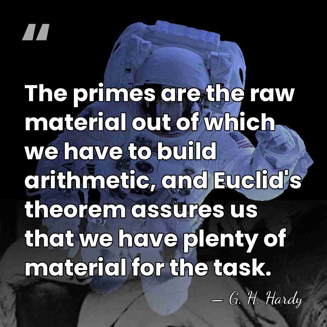 The primes are the raw material out of which we have to&hellip; - G. H. Hardy