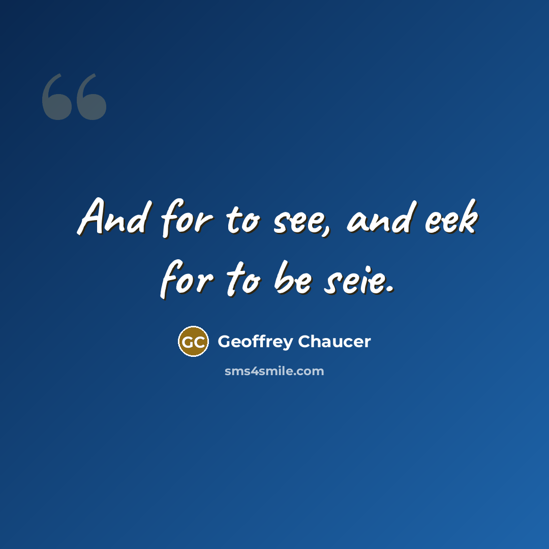 “And for to see, and eek for to be seie.…” quote by Geoffrey Chaucer