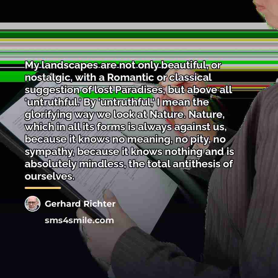 “My landscapes are not only beautiful, or nostalgic, with a…” quote by Gerhard Richter