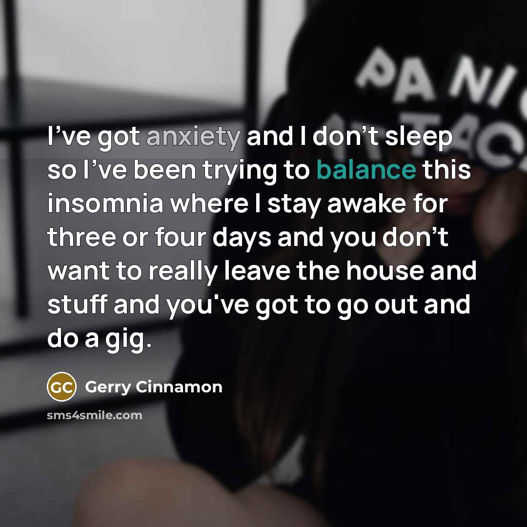 “I've got anxiety and I don't sleep so I've been…” quote by Gerry Cinnamon