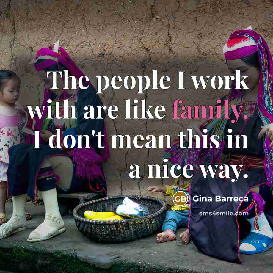 “The people I work with are like family. I don't…” quote by Gina Barreca