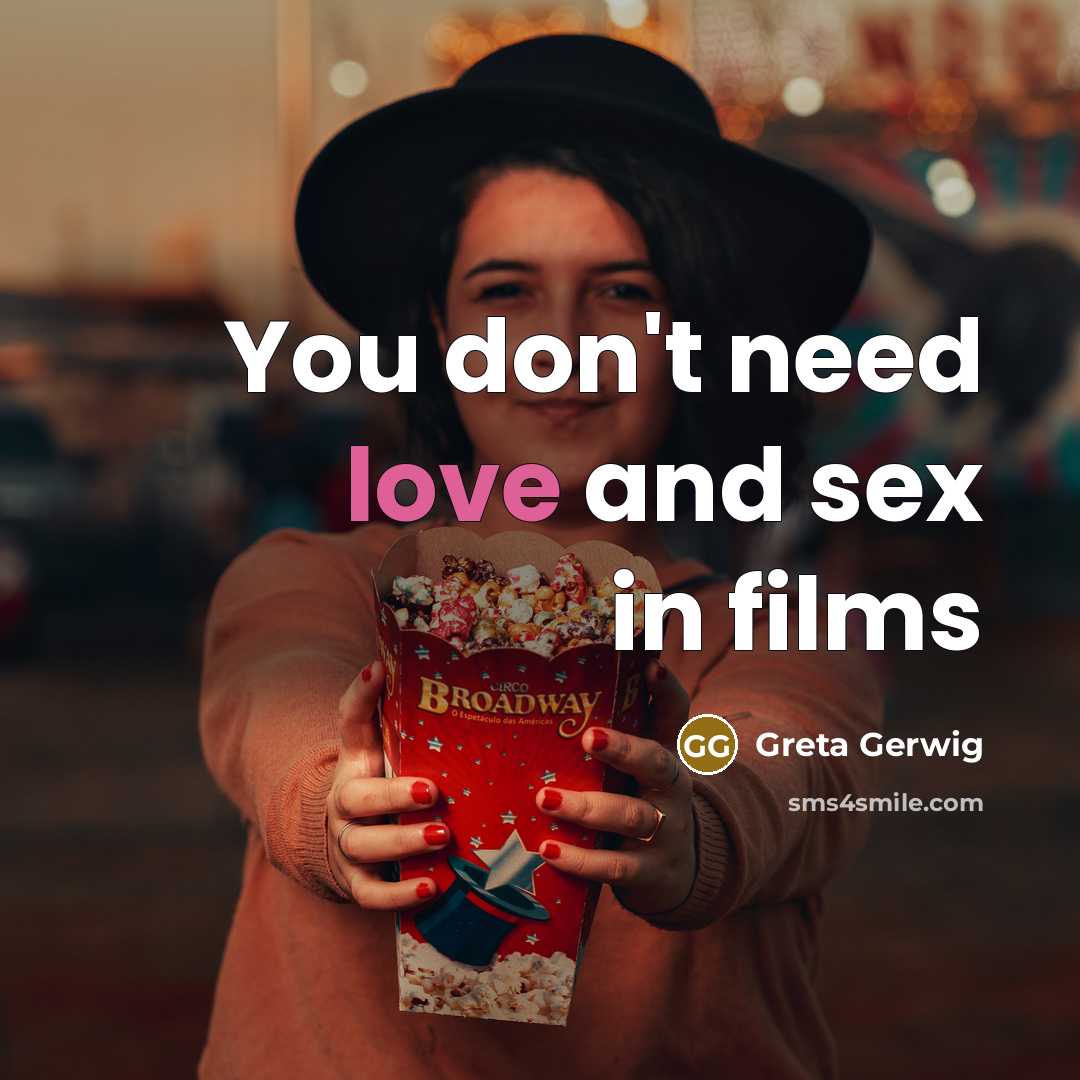 “You don't need love and sex in films…” quote by Greta Gerwig