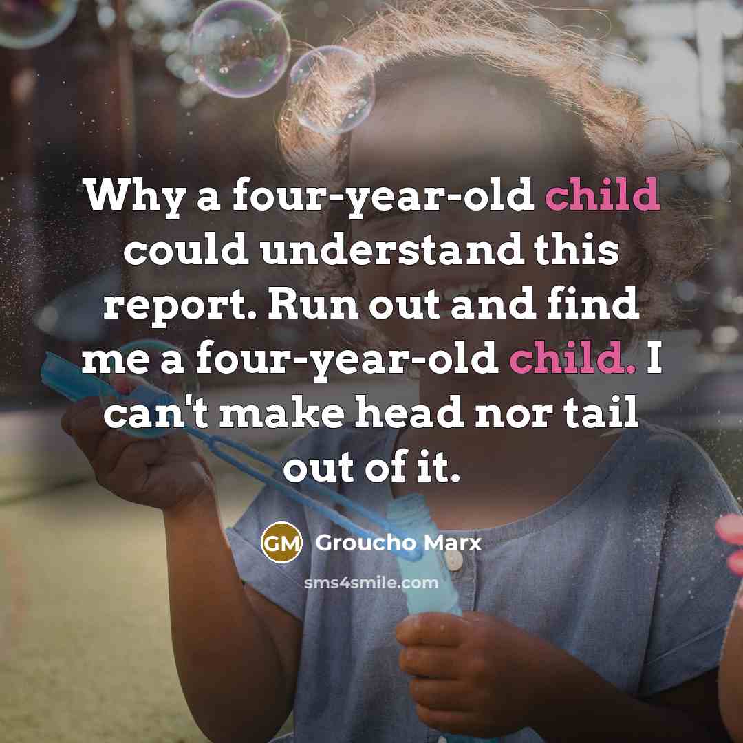“Why a four-year-old child could understand this report. Run out…” quote by Groucho Marx