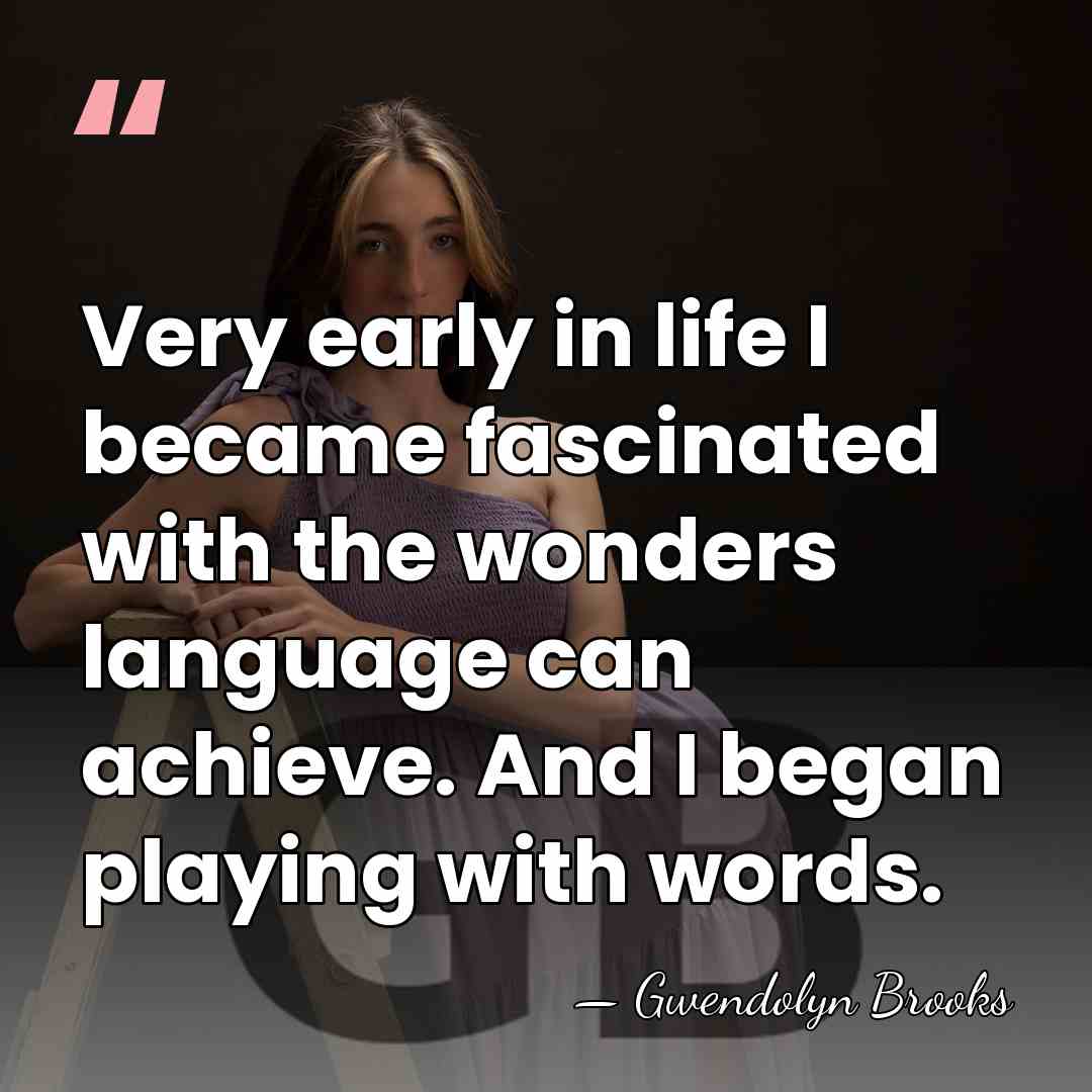 Very early in life I became fascinated with the wonders language can&hellip; - Gwendolyn Brooks