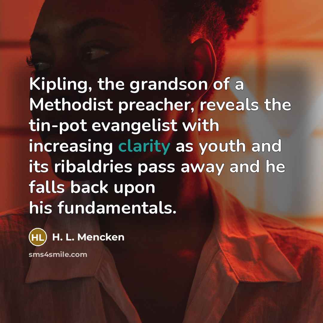 “Kipling, the grandson of a Methodist preacher, reveals the tin-pot…” quote by H. L. Mencken