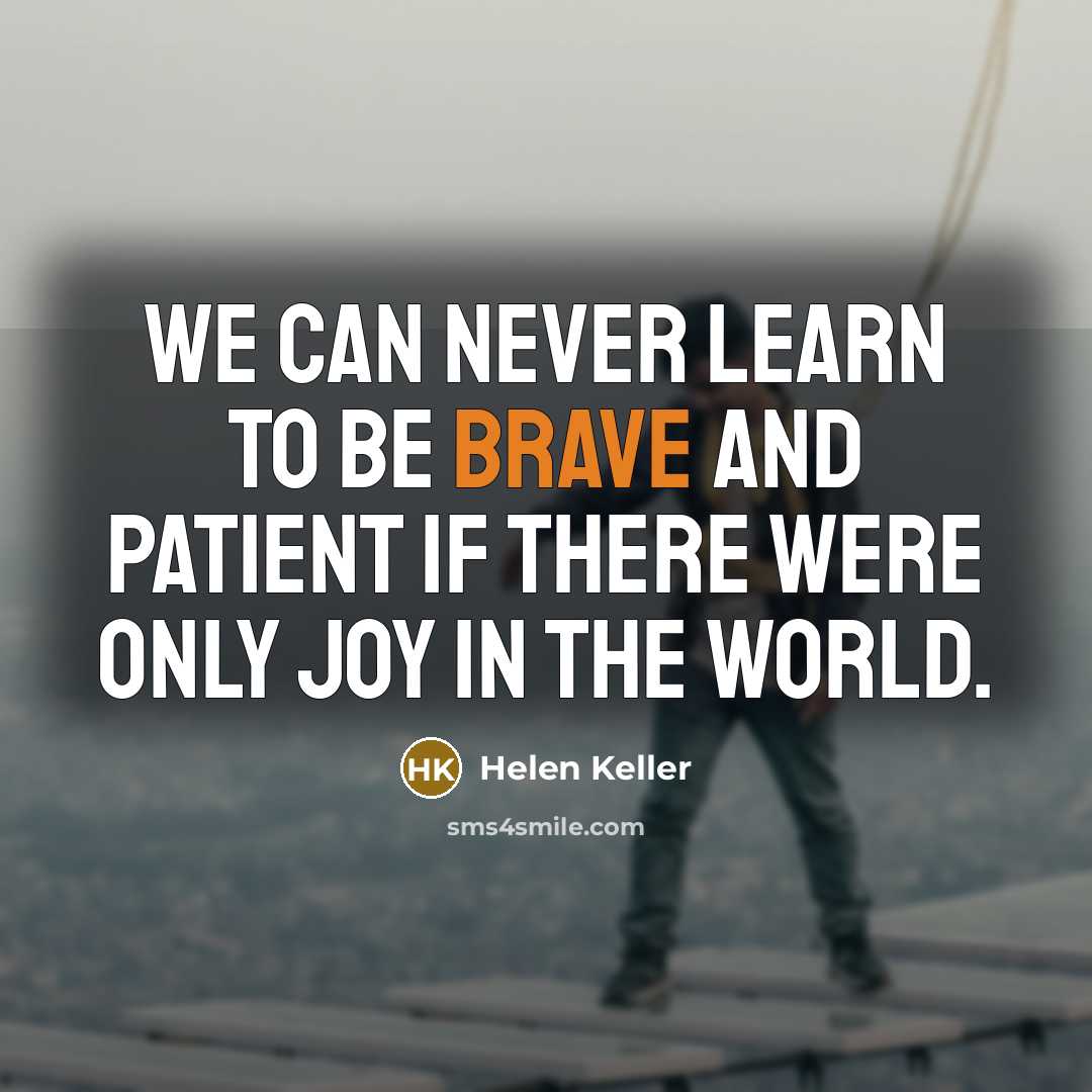 “We can never learn to be brave and patient if…” quote by Helen Keller