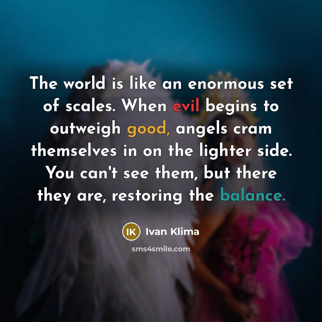“The world is like an enormous set of scales. When…” quote by Ivan Klíma