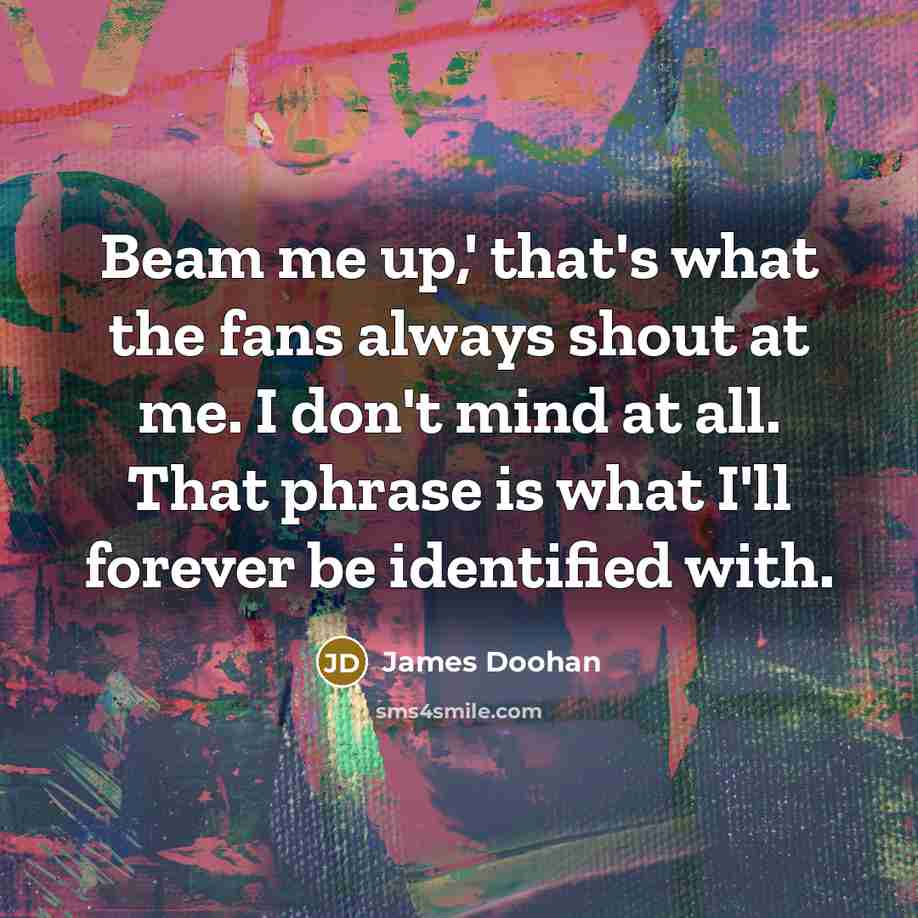 “Beam me up,' that's what the fans always shout at…” quote by James Doohan