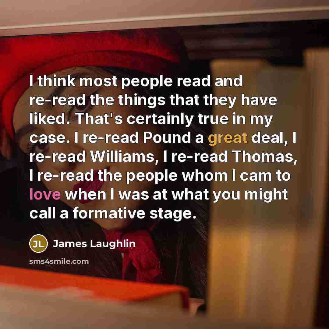 “I think most people read and re-read the things that…” quote by James Laughlin