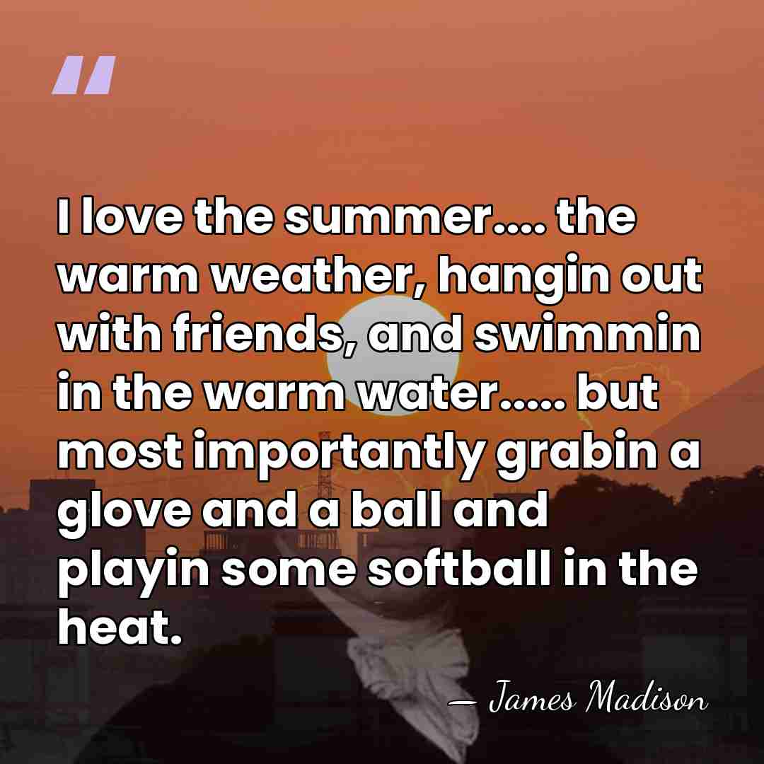 I love the summer.... the warm weather, hangin out with friends, and&hellip; - James Madison