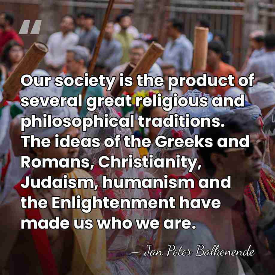Our society is the product of several great religious and philosophical traditions.&hellip; - Jan Peter Balkenende