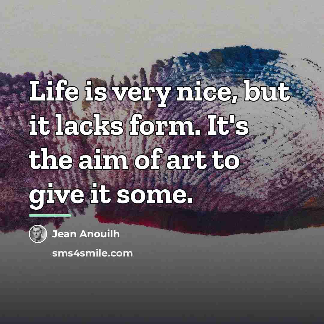 “Life is very nice, but it lacks form. It's the…” quote by Jean Anouilh