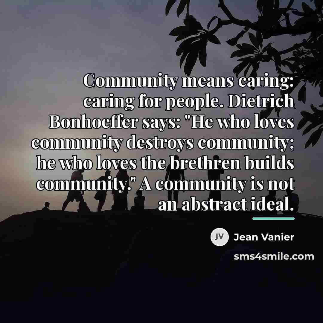 “Community means caring: caring for people. Dietrich Bonhoeffer says: "He…” quote by Jean Vanier