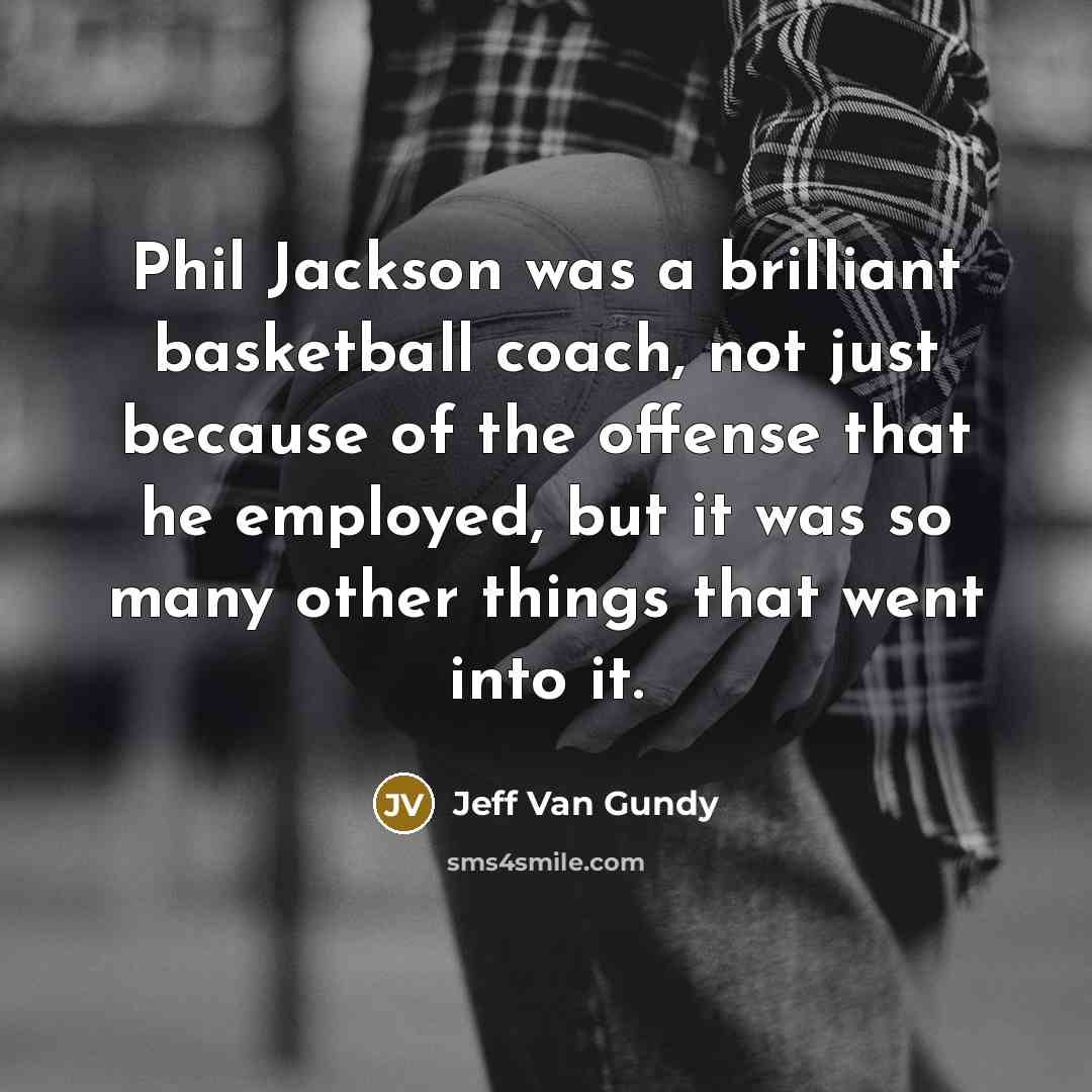“Phil Jackson was a brilliant basketball coach, not just because…” quote by Jeff Van Gundy
