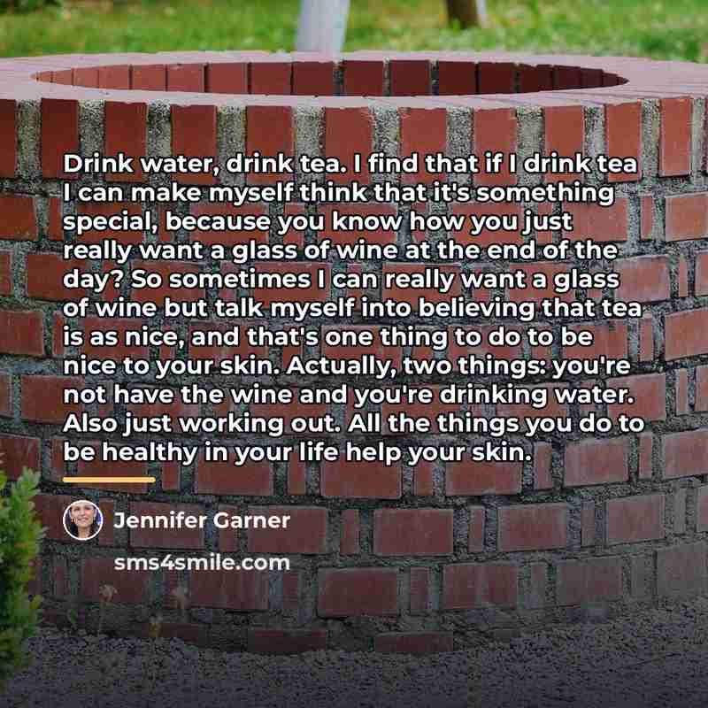 “Drink water, drink tea. I find that if I drink…” quote by Jennifer Garner