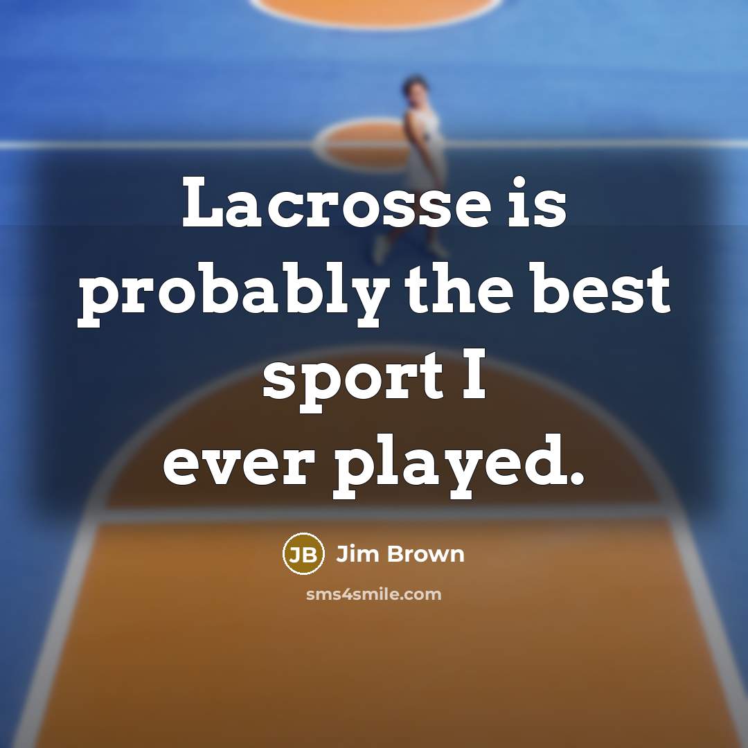 “Lacrosse is probably the best sport I ever played.…” quote by Jim Brown